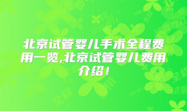 北京试管婴儿手术全程费用一览,北京试管婴儿费用介绍!