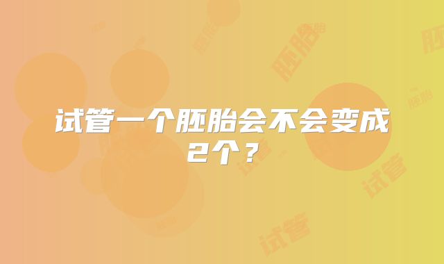 试管一个胚胎会不会变成2个？