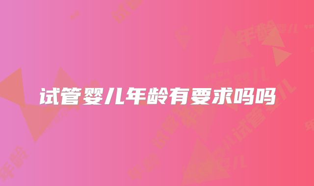 试管婴儿年龄有要求吗吗