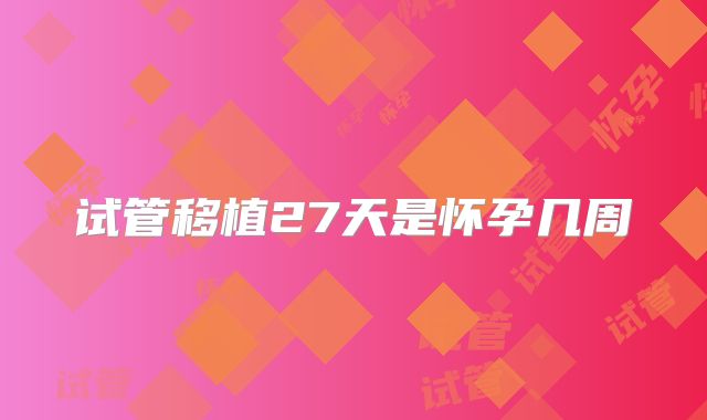 试管移植27天是怀孕几周