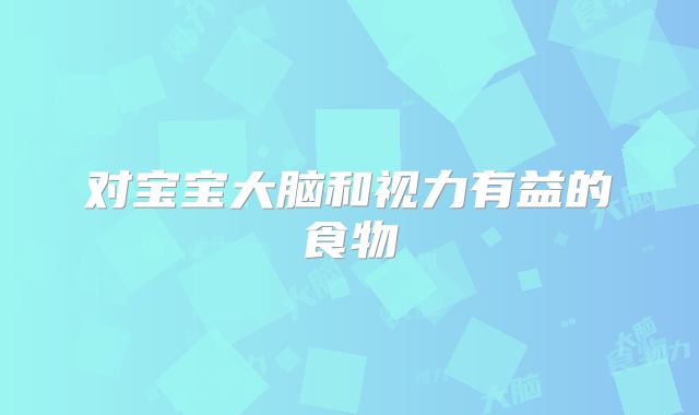 对宝宝大脑和视力有益的食物
