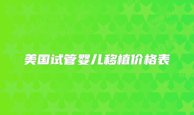 美国试管婴儿移植价格表