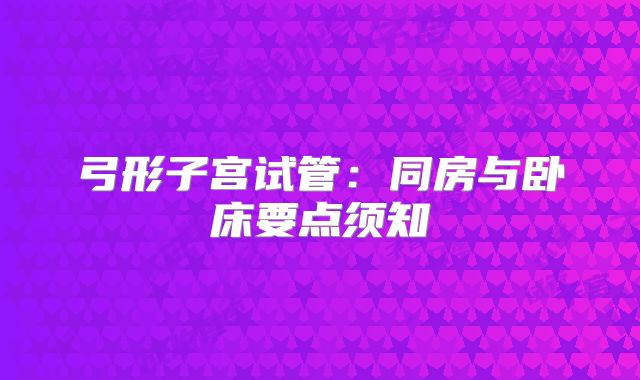 弓形子宫试管：同房与卧床要点须知