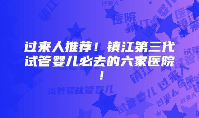 过来人推荐！镇江第三代试管婴儿必去的六家医院！