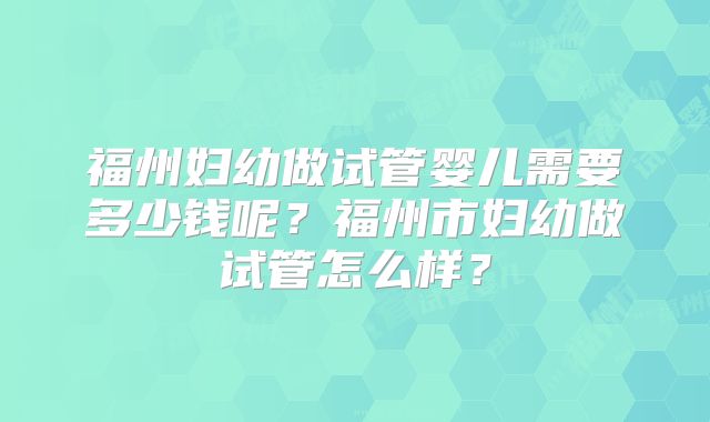福州妇幼做试管婴儿需要多少钱呢？福州市妇幼做试管怎么样？