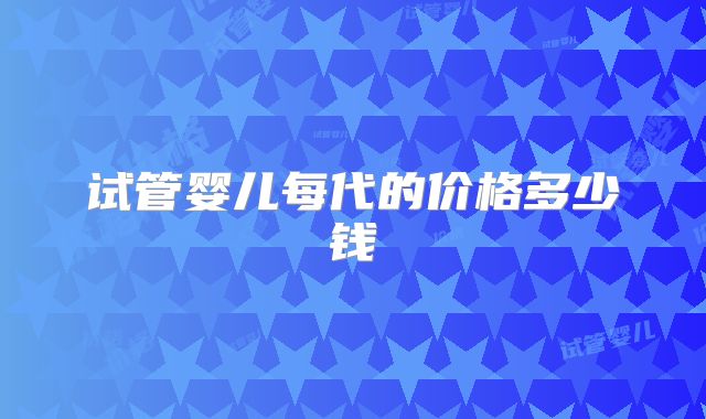 试管婴儿每代的价格多少钱
