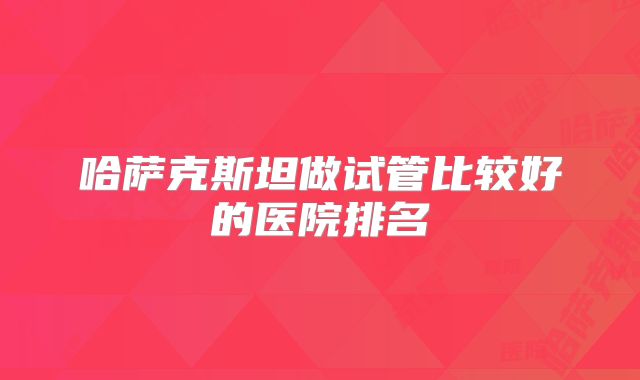 2025云南三代试管医院排行榜前十名单！