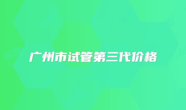 广州市试管第三代价格