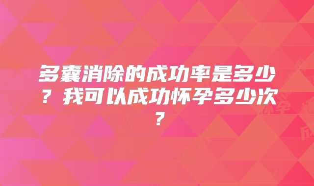 多囊消除的成功率是多少？我可以成功怀孕多少次？