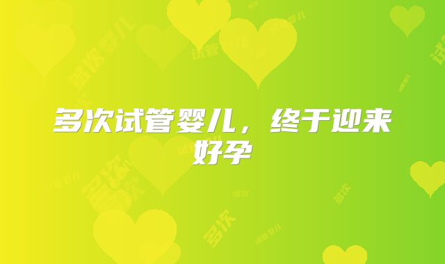 多次试管婴儿，终于迎来好孕