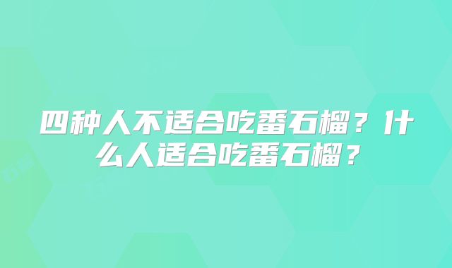 四种人不适合吃番石榴？什么人适合吃番石榴？