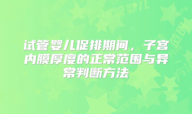 试管婴儿促排期间,子宫内膜厚度的正常范围与异常判断方法