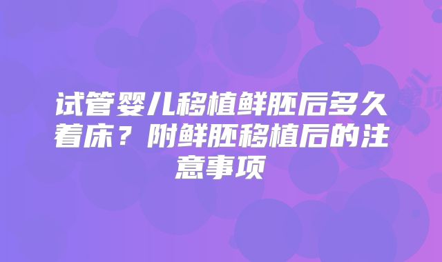 试管婴儿移植鲜胚后多久着床？附鲜胚移植后的注意事项