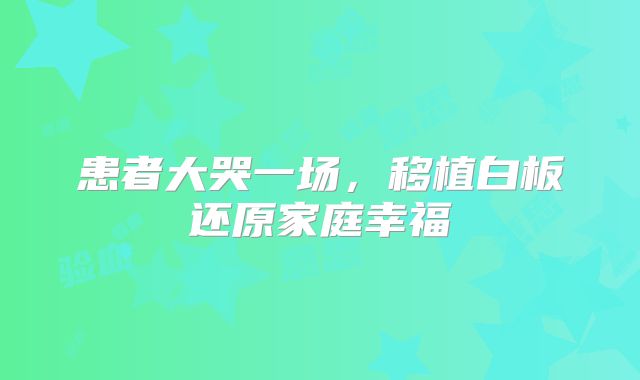 患者大哭一场，移植白板还原家庭幸福
