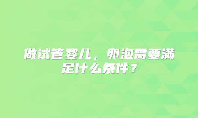 做试管婴儿,卵泡需要满足什么条件?