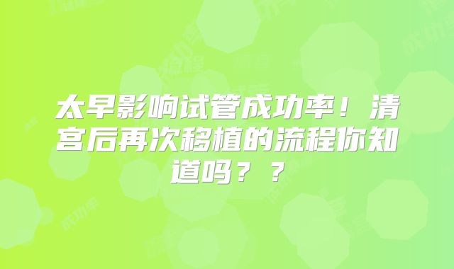太早影响试管成功率！清宫后再次移植的流程你知道吗？？