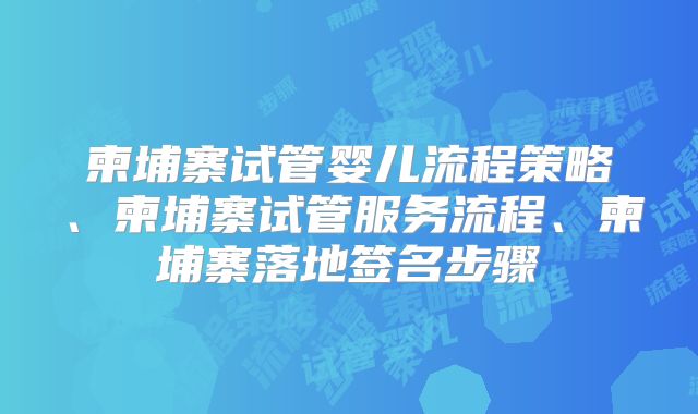 柬埔寨试管婴儿流程策略、柬埔寨试管服务流程、柬埔寨落地签名步骤