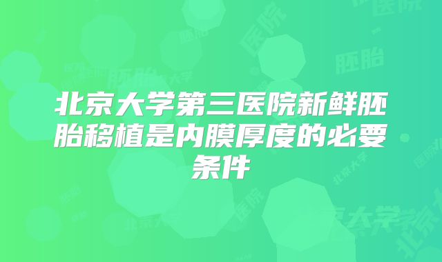 北京大学第三医院新鲜胚胎移植是内膜厚度的必要条件