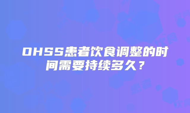 OHSS患者饮食调整的时间需要持续多久？