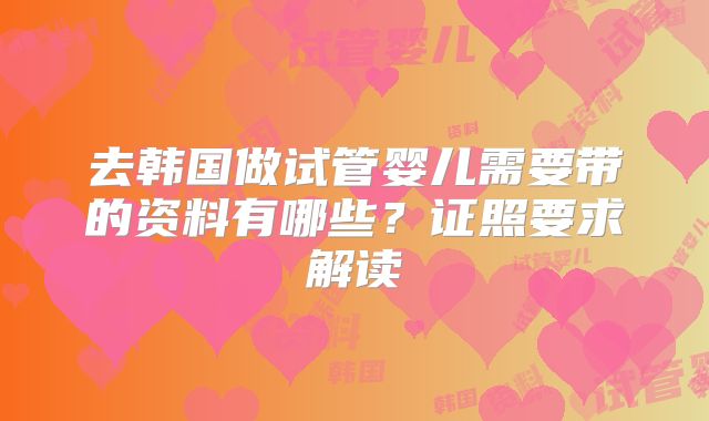 去韩国做试管婴儿需要带的资料有哪些？证照要求解读