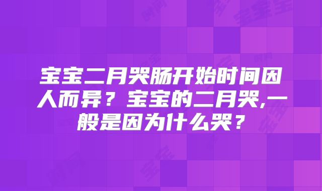宝宝二月哭肠开始时间因人而异？宝宝的二月哭,一般是因为什么哭？