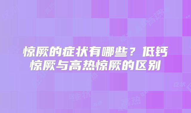 惊厥的症状有哪些？低钙惊厥与高热惊厥的区别