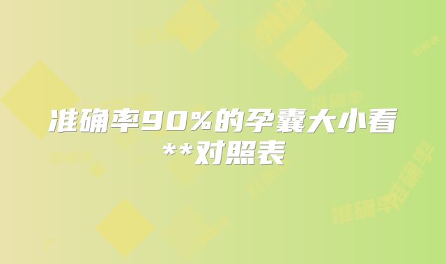 准确率90%的孕囊大小看**对照表