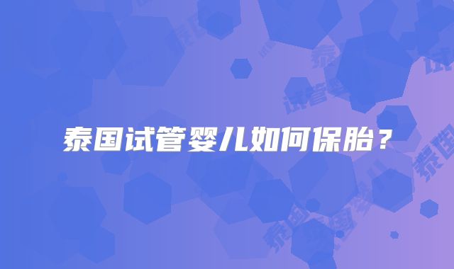 泰国试管婴儿如何保胎？