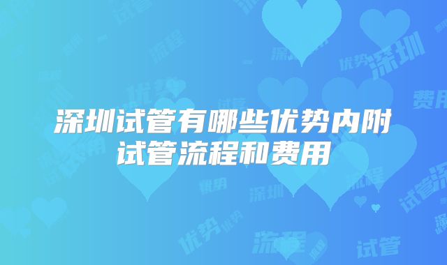 深圳试管有哪些优势内附试管流程和费用