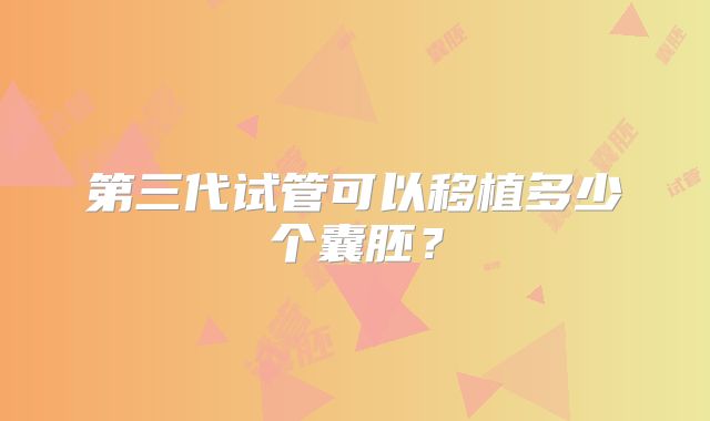 第三代试管可以移植多少个囊胚？