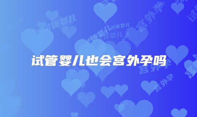 试管婴儿也会宫外孕吗