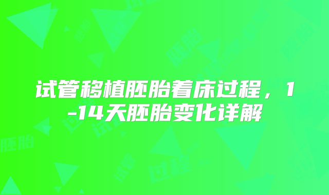 试管移植胚胎着床过程，1-14天胚胎变化详解