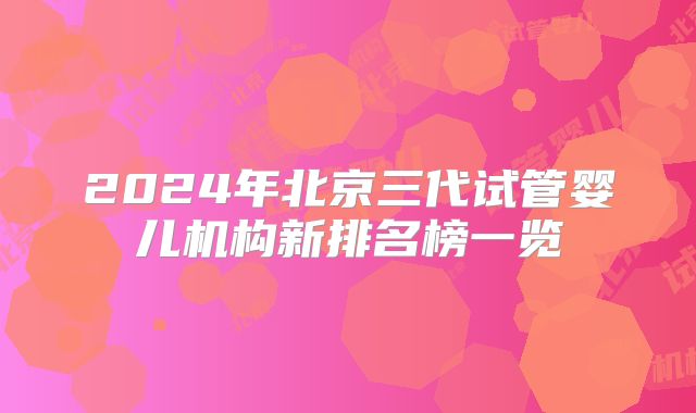 2024年北京三代试管婴儿机构新排名榜一览