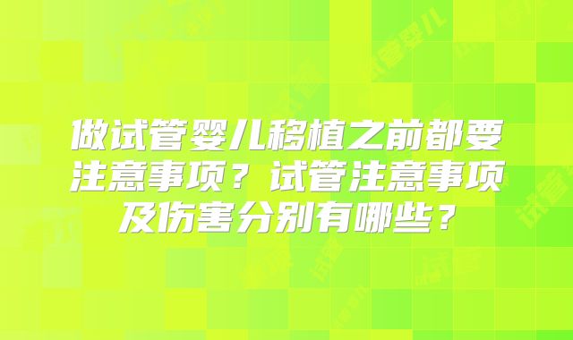 做试管婴儿移植之前都要注意事项？试管注意事项及伤害分别有哪些？
