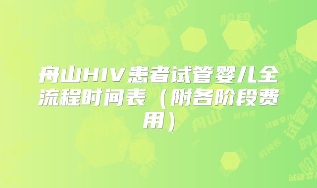 舟山HIV患者试管婴儿全流程时间表（附各阶段费用）
