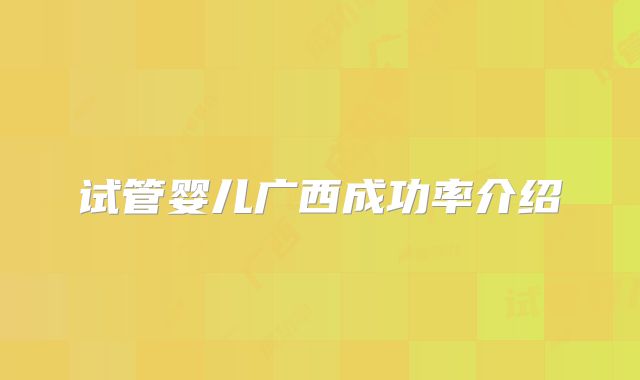 试管婴儿广西成功率介绍