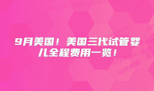 9月美国！美国三代试管婴儿全程费用一览！