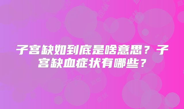 子宫缺如到底是啥意思?子宫缺血症状有哪些?