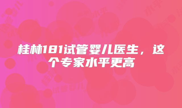 桂林181试管婴儿医生,这个专家水平更高