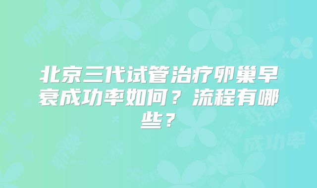 北京三代试管治疗卵巢早衰成功率如何？流程有哪些？
