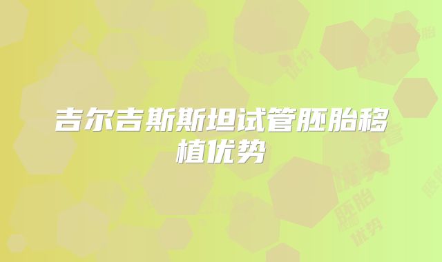 吉尔吉斯斯坦试管胚胎移植优势