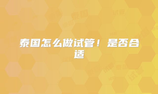 泰国怎么做试管！是否合适