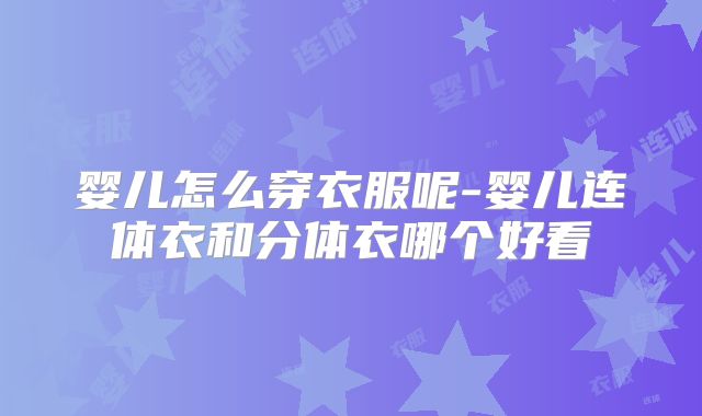 婴儿怎么穿衣服呢-婴儿连体衣和分体衣哪个好看