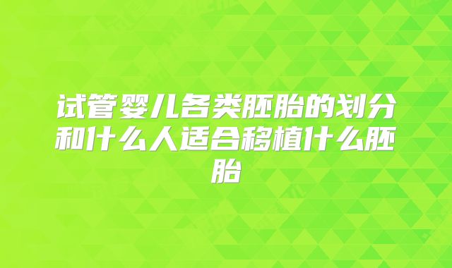 试管婴儿各类胚胎的划分和什么人适合移植什么胚胎