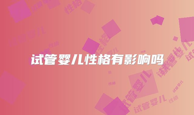 试管婴儿性格有影响吗
