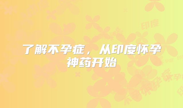 了解不孕症，从印度怀孕神药开始