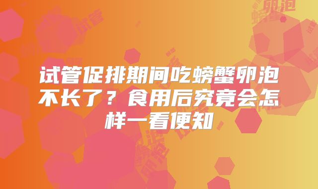 试管促排期间吃螃蟹卵泡不长了？食用后究竟会怎样一看便知