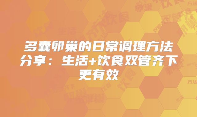 多囊卵巢的日常调理方法分享：生活+饮食双管齐下更有效
