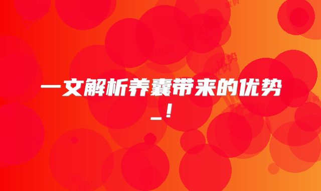 一文解析养囊带来的优势_！