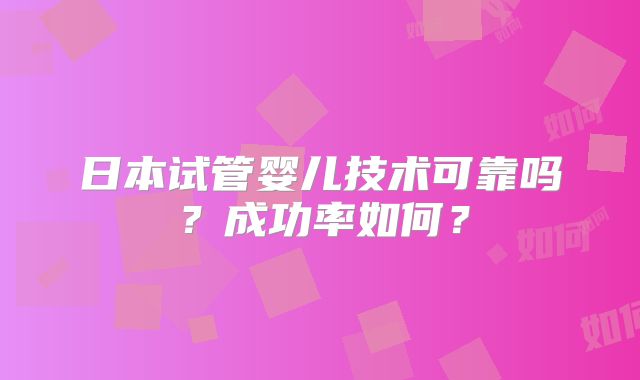 艾滋病患者去珠海做三代试管的成功率高吗？如何提升成功率